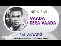 Vaada Tera Vaada - Baliwood 2 | Nitin Bali | Official Audio Song