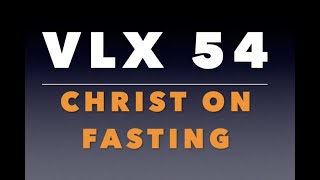 VLX 54: Christ On Fasting