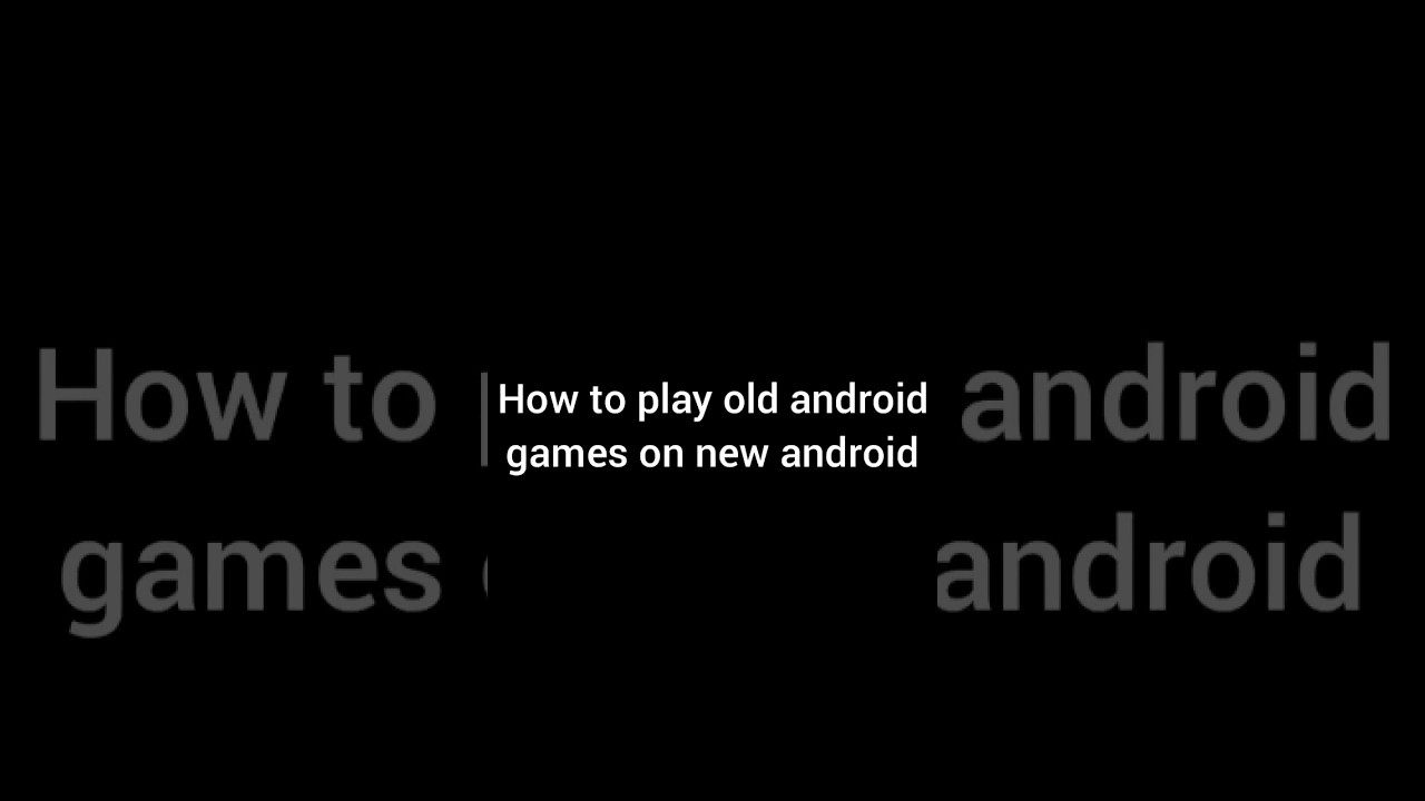 How to play old android games on new android How to play old android games on new android