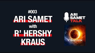 R' Hershy Kraus - Oiros Ha'Baal Shem Tov. Ari Samet Talk #003