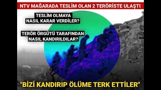 @NTV Mağarada teslim olan teröristler NTV'ye anlattı: Bizim kandırıp ölüme terk 