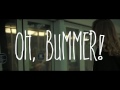Oh, Bummer! Video preview