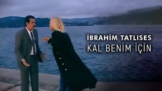 İbrahim Tatlıses - Kal Benim İçin 