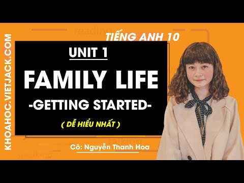 Tiếng Anh 10 - Unit 1 Family Life - Getting started - Cô Nguyễn Thanh Hoa (DỄ HIỂU NHẤT)