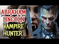 Abraham Lincoln Vampire Hunter Origin - Vampires, Politics, and Power, USA's Greatest Vampire Killer