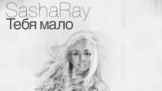 Sasha Ray - Тебя Мало (Премьера Песни 2015)