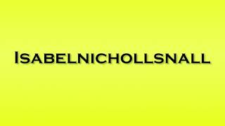 Pronunciation Of Isabelnichollsnall