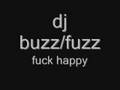 dj buzz/fuzz fuck happy..............