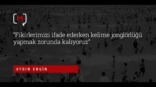 Aydın Engin Fikirlerimizi Ifade Ederken Kelime Jonglörlüğü Yapmak Zorunda Kalıyoruz