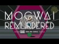 Mogwai - Remurdered  (not the video)