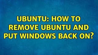 Ubuntu: How to remove Ubuntu and put Windows back on?