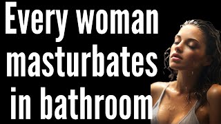 Every woman masturbates in bathroom || Facta Quota