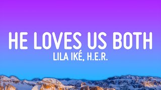 Lila Iké - He Loves Us Both (Lyrics) Ft. H.e.r.