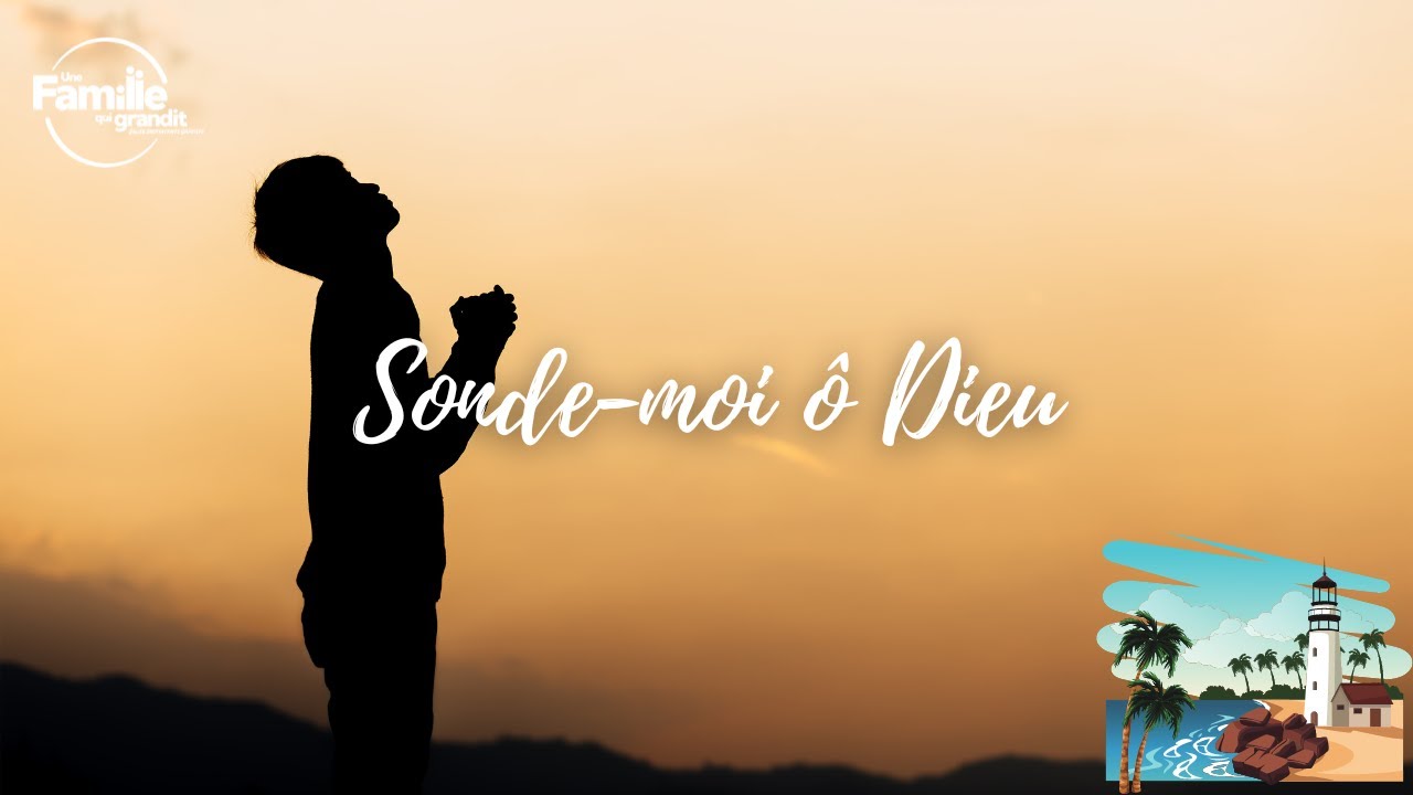 Sonde-moi ô Dieu - Culte 07 Août 2022