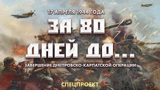 17 Апреля 1944 Года | Завершение Днепровско-Карпатской Операции. За 80 Дней До... 3 Выпуск