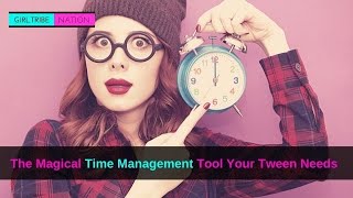THE MAGICAL TIME MANAGEMENT TOOL YOUR TWEEN NEEDS