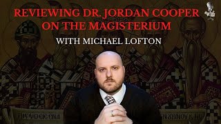 Review of Dr. Jordan Cooper on the Magisterium with Michael Lofton