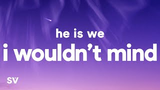 Watch He Is We I Wouldnt Mind video