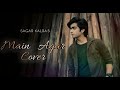 Main Agar Saamne (Main Duniya Se Chala jaau) _ Sagar Kalra _ Cover _ New Romantic Song 2021