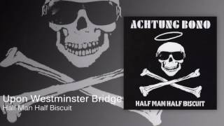 Watch Half Man Half Biscuit Upon Westminster Bridge video