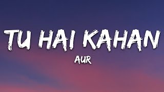 Aur - Tu Hai Kahan (Lyrics)