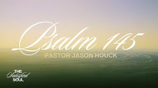 The Satisfied Soul • Week 3 • Psalm 145 • November 20, 2022 • Mission Community Church
