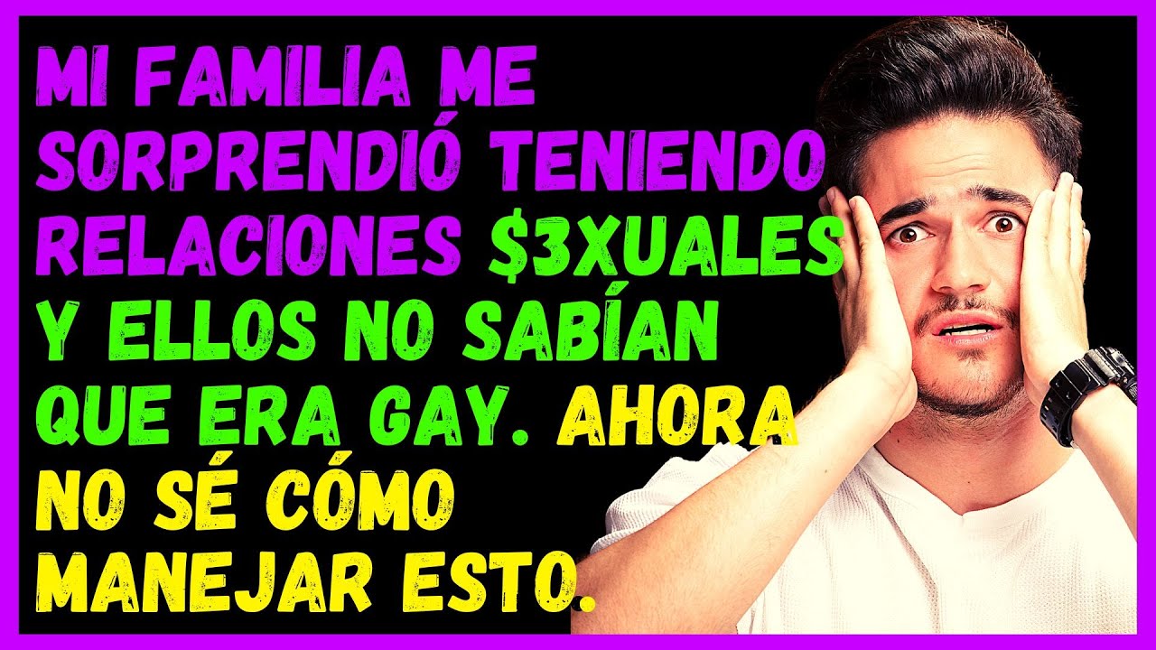 MI FAMILIA ME SORPRENDIÓ TENIENDO RELACIONES NO SABÍAN QUE SOY GAY REDDIT ESPAÑOL YouTube