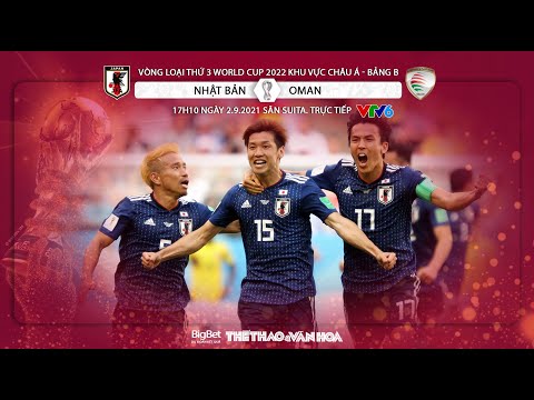 NHẬN ĐỊNH BÓNG ĐÁ | VTV6 trực tiếp Nhật Bản vs Oman. Vòng loại World Cup 2022 (17h10 ngày 2/9)