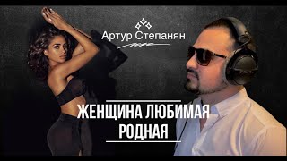 Артур Степанян - Женщина Любимая Родная Премьера 2022