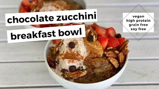 CHOCOLATE ZUCCHINI BREAKFAST BOWL | vegan, high protein, grain free, soy free, 20 minute recipe