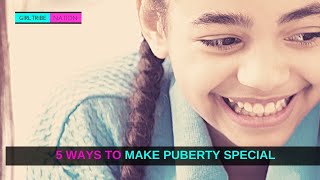 5 WAYS TO MAKE PUBERTY SPECIAL