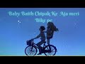 Baby Baith Chipak Ke Aaja meri Bike pe | Tonny Kakkar | Slowed + Reverbed