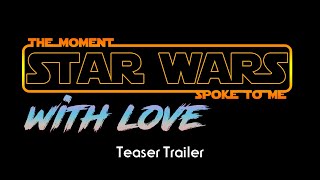 The Moment Star Wars Spoke to Me: With Love Trailer | PCGE Presents