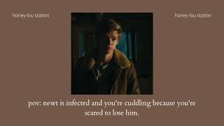 Pov Newt Is Infected And Youre Cuddling Because Youre Scared To Lose Him