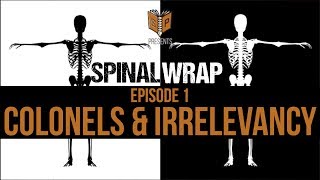 Spinal Wrap: Episode 1: Colonels and Irrelevancy