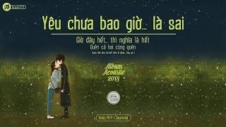 ♪ Yêu Chưa Bao Giờ Là Sai ‣ Album Acoustic Hay Nhất 2018