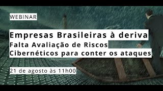 Webinar Empresas Brasileiras à deriva, falta avaliação de Riscos Cibernéticos para conter os ataques