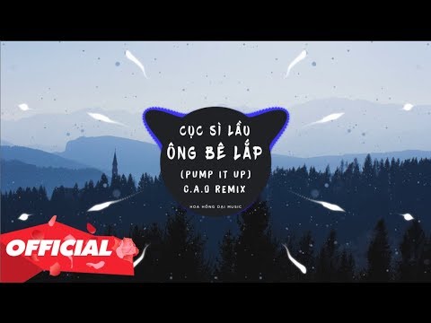 CỤC SÌ LẦU ÔNG BÊ LẮP ( C.A.O REMIX )
