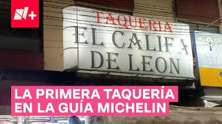 El Califa De León, La Primera Taquería En La Prestigiosa Guía Michelin- N+