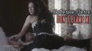 Katherine Pierce || Don’t Blame Me