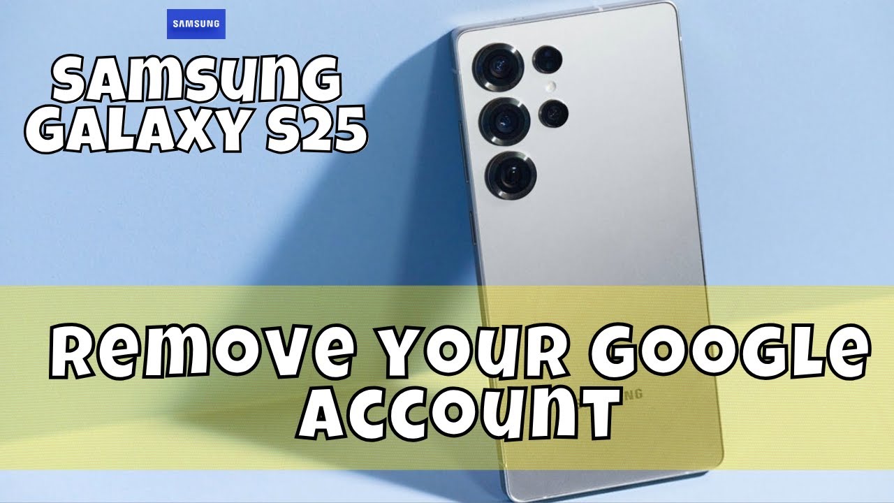 How to Remove your Google Account On Samsung Galaxy S25 How to Remove your Google Account On Samsung Galaxy S25