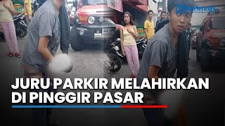 Juru Parkir Melahirkan di Pinggir Pasar Tanpa Bantuan, Sempat Dikira Pria hingga Hanya Jadi Tontonan