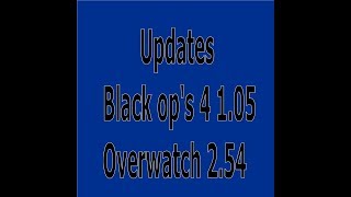Updates black op's 4 1.05, Black jack and nuke town.Overwatch 2.54, Ashe.