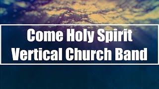 Watch Vertical Church Band Come Holy Spirit video