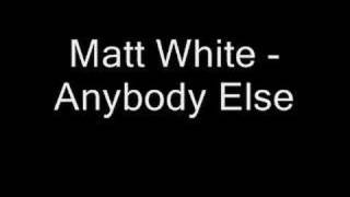 Watch Matt White Anybody Else video