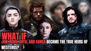 What If Jon, Robb, Arya, And Sansa Became The True Heirs Of Westeros? Games Of Thrones