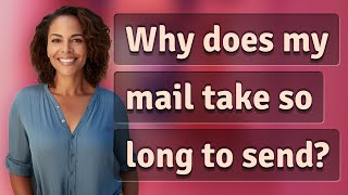 Why Does My Mail Take So Long To Send?