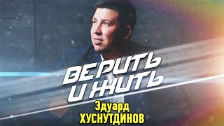 Эдуард Хуснутдинов - Верить И Жить (Премьера 2021)