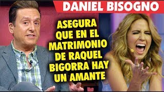 Daniel Bisogno Asegura Que En Matrimonio De Raquel Bigorra Hay Un A M A N T E