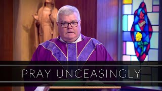 Pray Unceasingly | Homily: Father Vincent Daily